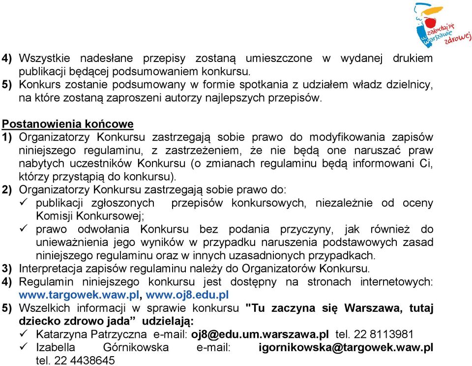 Postanowienia końcowe 1) Organizatorzy Konkursu zastrzegają sobie prawo do modyfikowania zapisów niniejszego regulaminu, z zastrzeżeniem, że nie będą one naruszać praw nabytych uczestników Konkursu