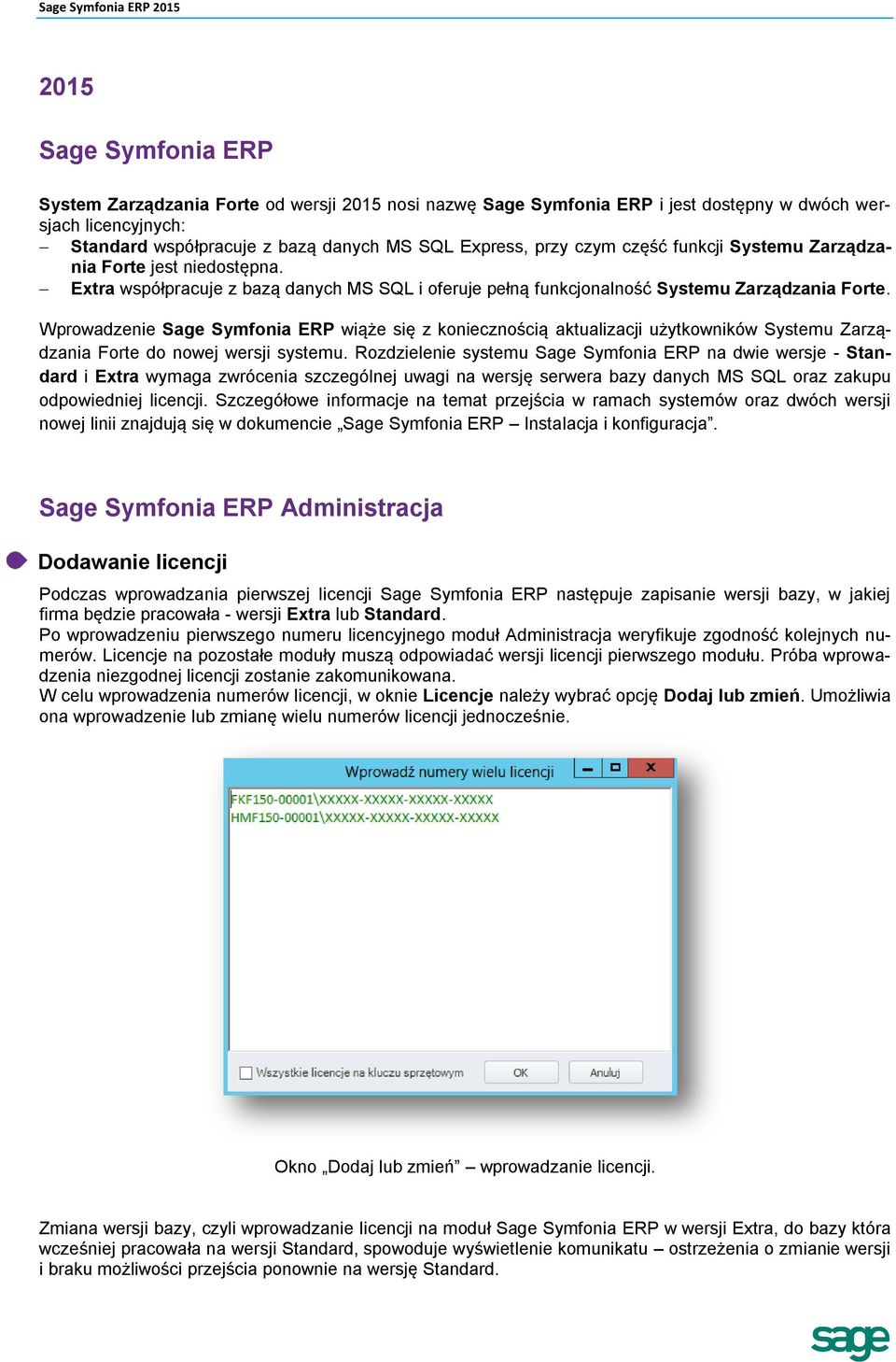 Wprowadzenie Sage Symfonia ERP wiąże się z koniecznością aktualizacji użytkowników Systemu Zarządzania Forte do nowej wersji systemu.