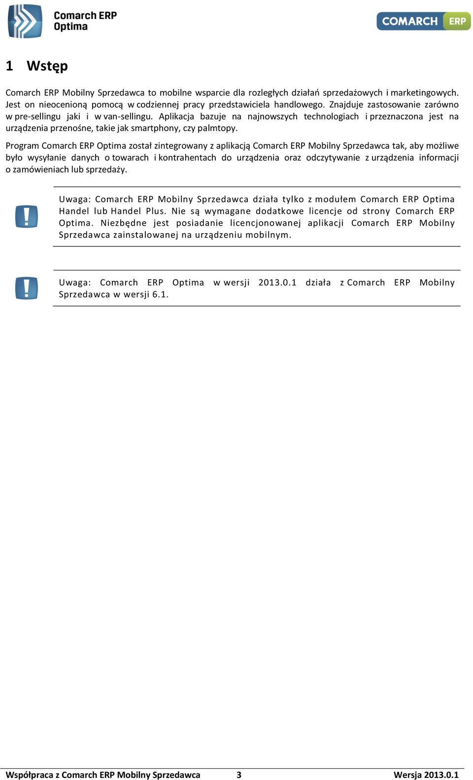 Program Comarch ERP Optima został zintegrowany z aplikacją Comarch ERP Mobilny Sprzedawca tak, aby możliwe było wysyłanie danych o towarach i kontrahentach do urządzenia oraz odczytywanie z