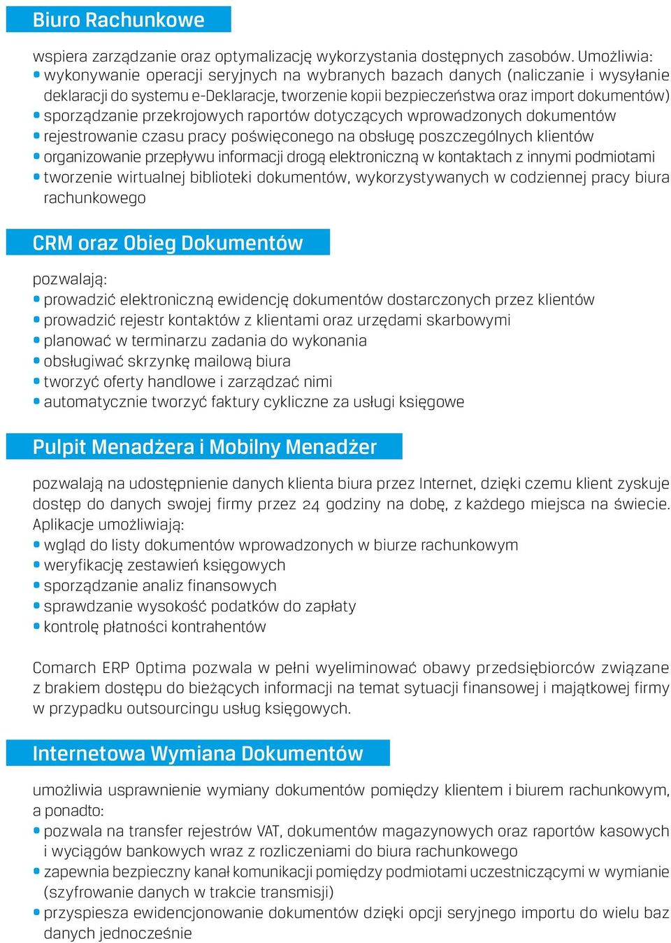 przekrojowych raportów dotyczących wprowadzonych dokumentów rejestrowanie czasu pracy poświęconego na obsługę poszczególnych klientów organizowanie przepływu informacji drogą elektroniczną w