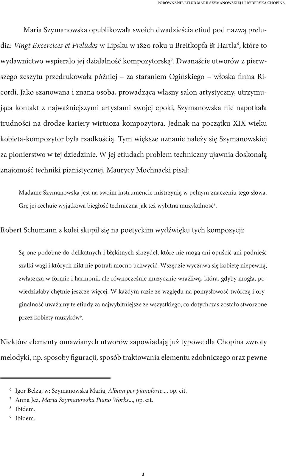 Jako szanowana i znana osoba, prowadząca własny salon artystyczny, utrzymująca kontakt z najważniejszymi artystami swojej epoki, Szymanowska nie napotkała trudności na drodze kariery
