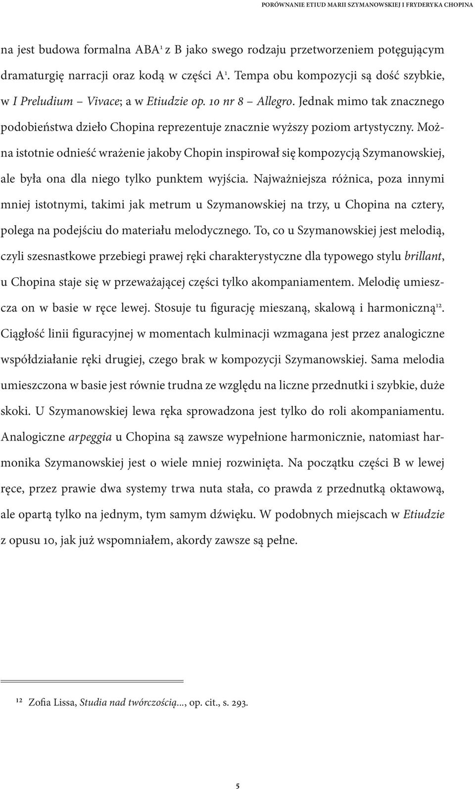 Można istotnie odnieść wrażenie jakoby Chopin inspirował się kompozycją Szymanowskiej, ale była ona dla niego tylko punktem wyjścia.