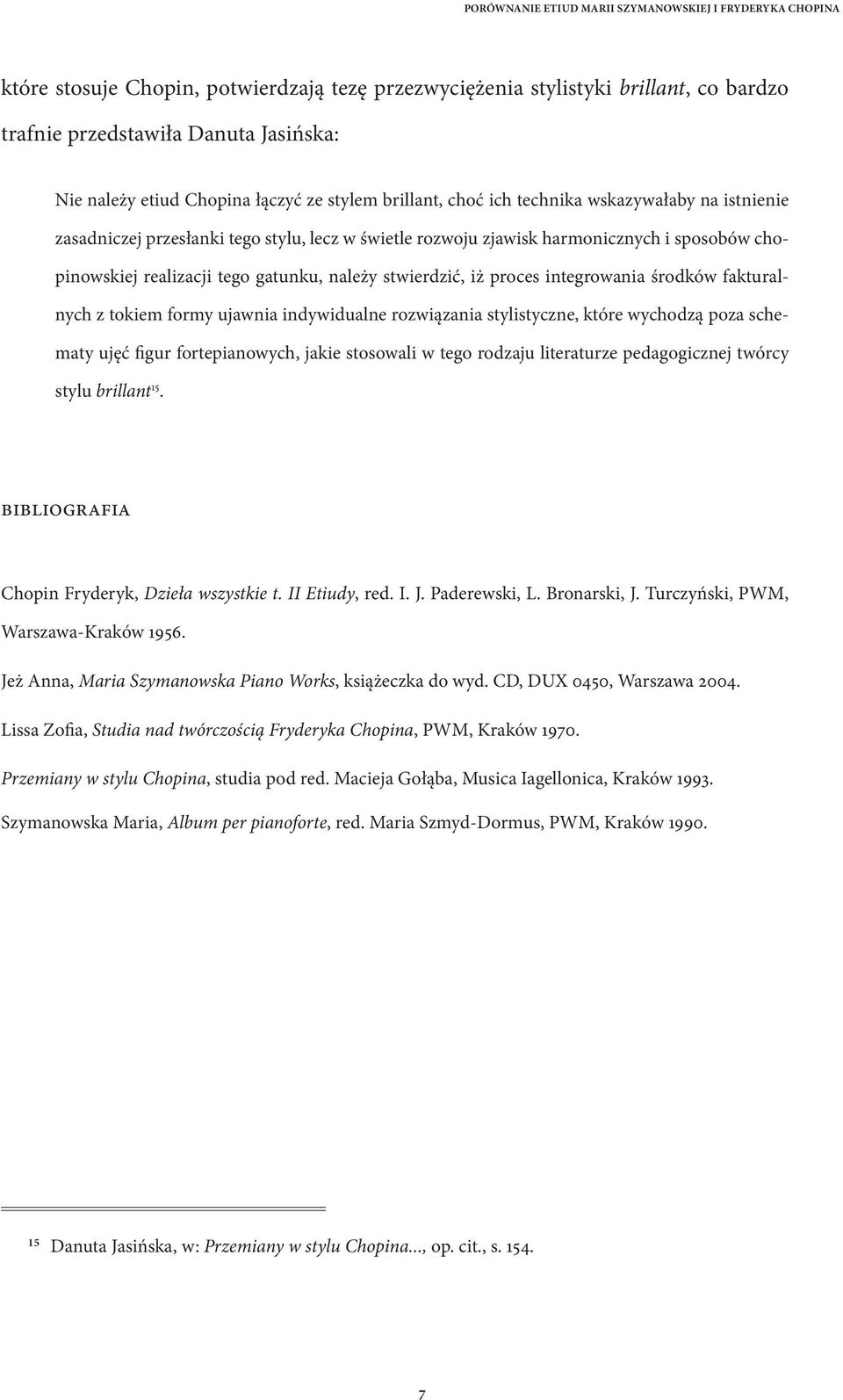 środków fakturalnych z tokiem formy ujawnia indywidualne rozwiązania stylistyczne, które wychodzą poza schematy ujęć figur fortepianowych, jakie stosowali w tego rodzaju literaturze pedagogicznej