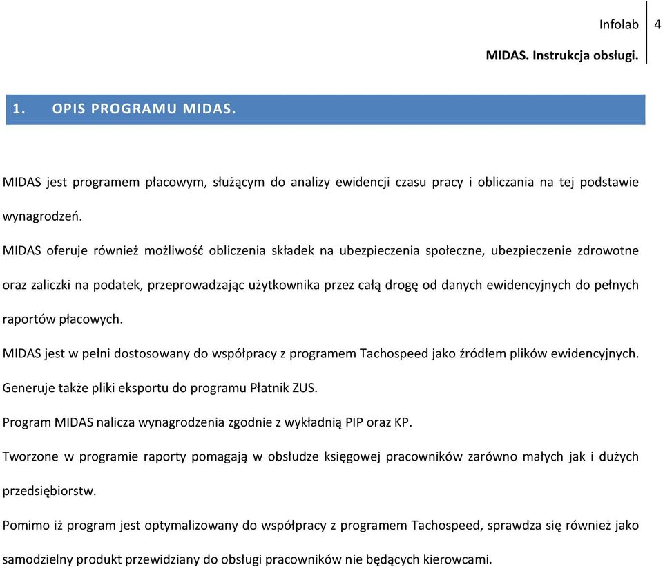 do pełnych raportów płacowych. MIDAS jest w pełni dostosowany do współpracy z programem Tachospeed jako źródłem plików ewidencyjnych. Generuje także pliki eksportu do programu Płatnik ZUS.