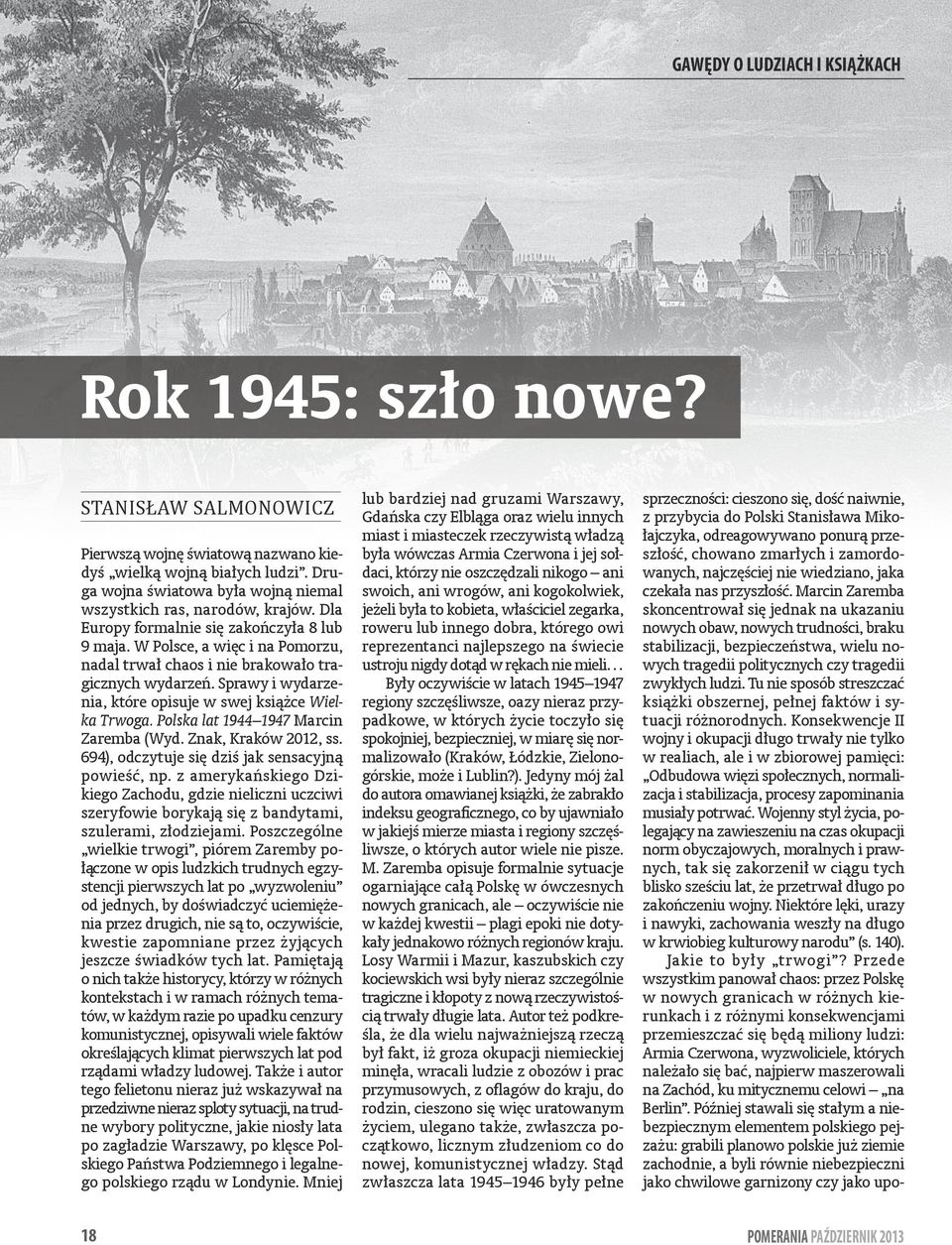 W Polsce, a więc i na Pomorzu, nadal trwał chaos i nie brakowało tragicznych wydarzeń. Sprawy i wydarzenia, które opisuje w swej książce Wielka Trwoga. Polska lat 1944 1947 Marcin Zaremba (Wyd.
