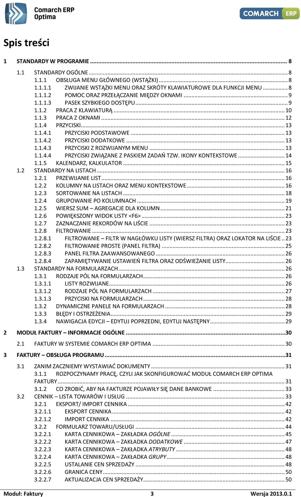 .. 13 1.1.4.4 PRZYCISKI ZWIĄZANE Z PASKIEM ZADAŃ TZW. IKONY KONTEKSTOWE... 14 1.1.5 KALENDARZ, KALKULATOR... 15 1.2 STANDARDY NA LISTACH... 16 1.2.1 PRZEWIJANIE LIST... 16 1.2.2 KOLUMNY NA LISTACH ORAZ MENU KONTEKSTOWE.