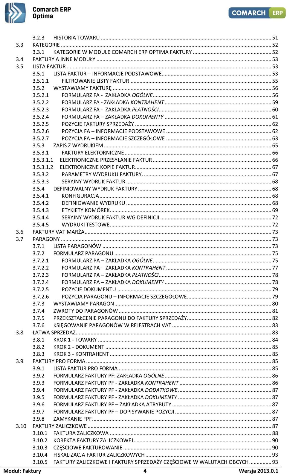 .. 60 3.5.2.4 FORMULARZ FA ZAKŁADKA DOKUMENTY... 61 3.5.2.5 POZYCJE FAKTURY SPRZEDAŻY... 62 3.5.2.6 POZYCJA FA INFORMACJE PODSTAWOWE... 62 3.5.2.7 POZYCJA FA INFORMACJE SZCZEGÓŁOWE... 63 3.5.3 ZAPIS Z WYDRUKIEM.