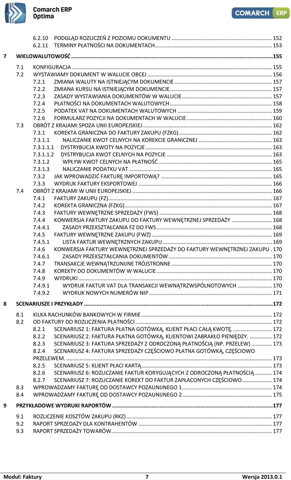 .. 159 7.2.6 FORMULARZ POZYCJI NA DOKUMENTACH W WALUCIE... 160 7.3 OBRÓT Z KRAJAMI SPOZA UNII EUROPEJSKIEJ... 162 7.3.1 KOREKTA GRANICZNA DO FAKTURY ZAKUPU (FZKG)... 162 7.3.1.1 NALICZANIE KWOT CELNYCH NA KOREKCIE GRANICZNEJ.