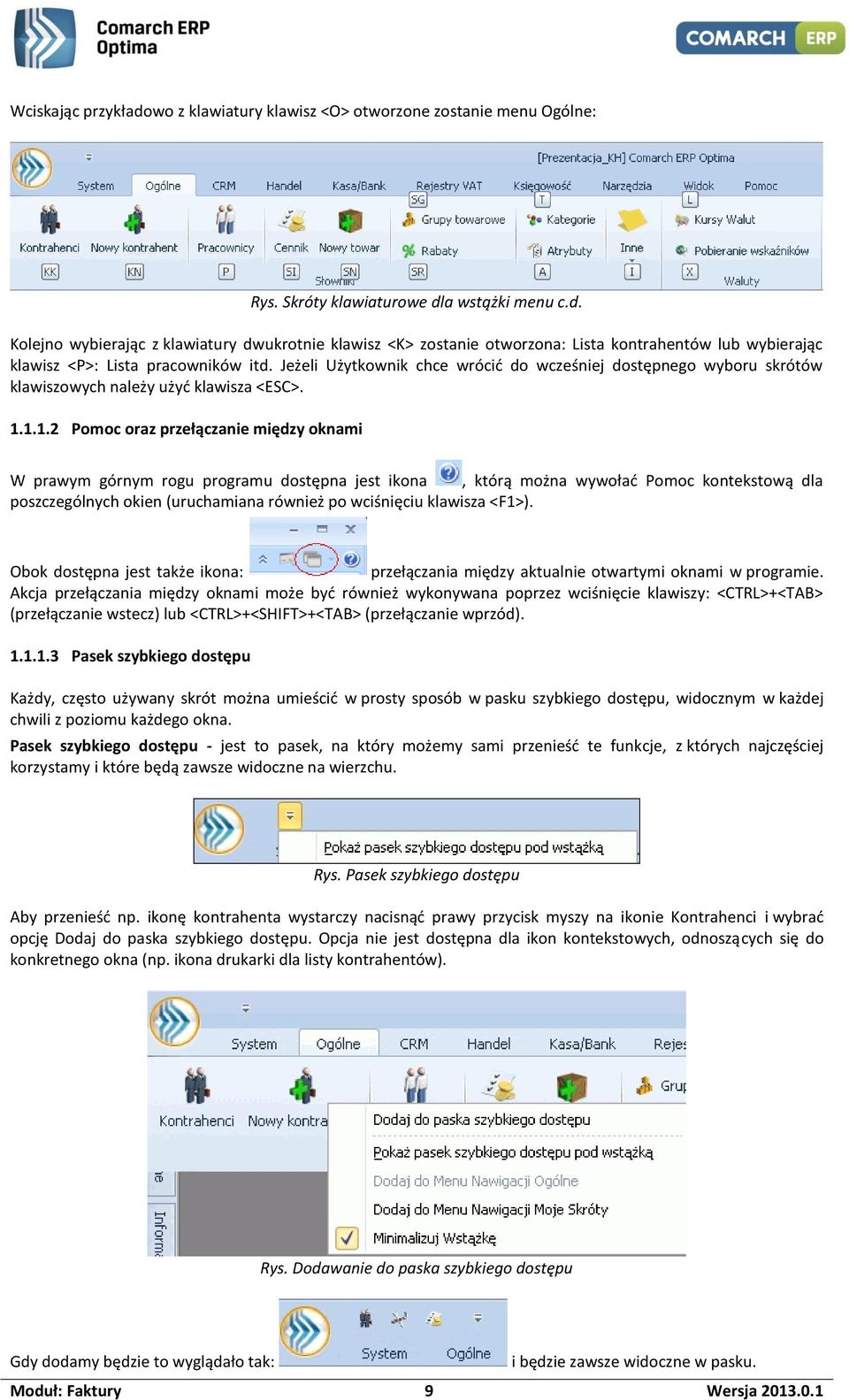 1.1.2 Pomoc oraz przełączanie między oknami W prawym górnym rogu programu dostępna jest ikona, którą można wywołać Pomoc kontekstową dla poszczególnych okien (uruchamiana również po wciśnięciu