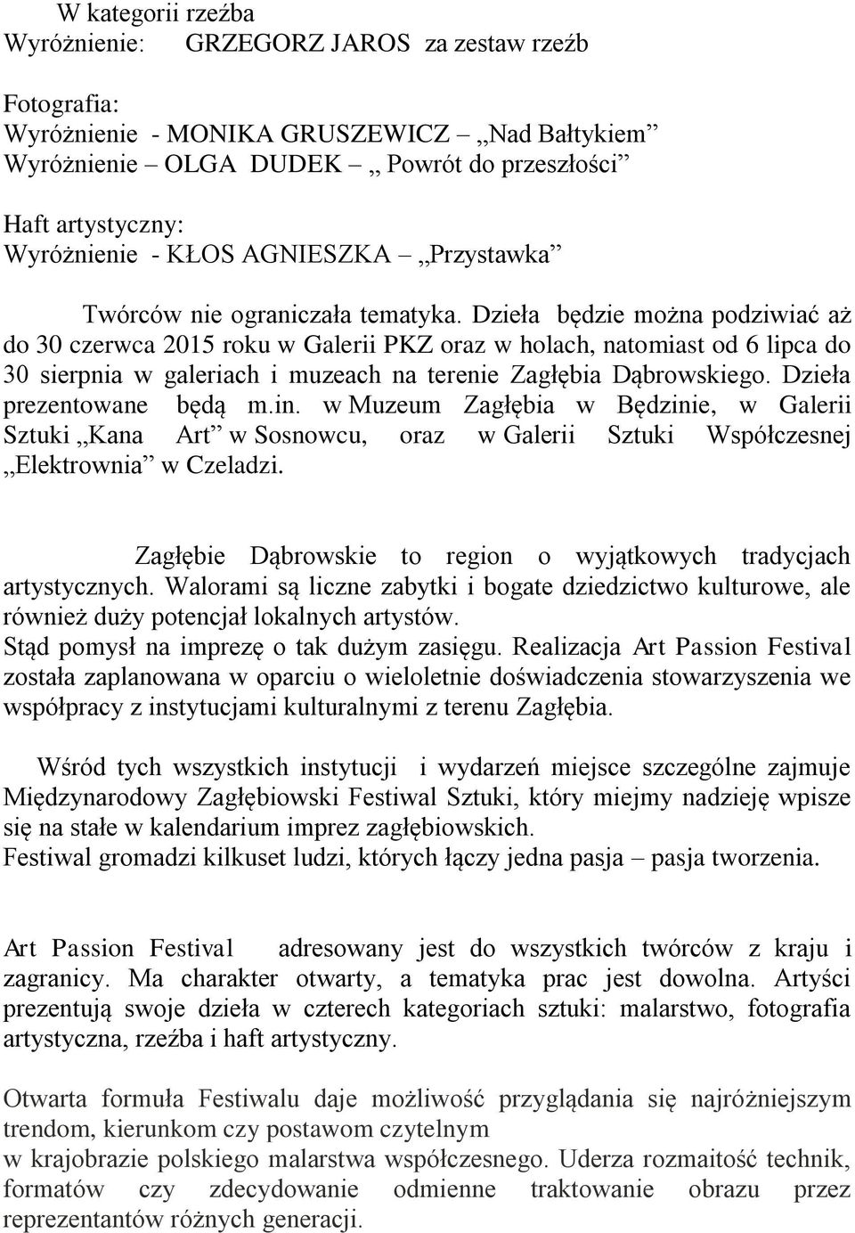 Dzieła będzie można podziwiać aż do 30 czerwca 2015 roku w Galerii PKZ oraz w holach, natomiast od 6 lipca do 30 sierpnia w galeriach i muzeach na terenie Zagłębia Dąbrowskiego.