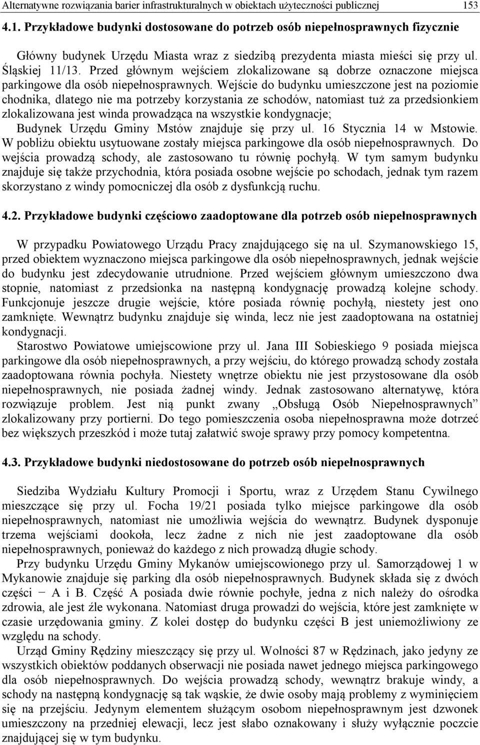 Przed głównym wejściem zlokalizowane są dobrze oznaczone miejsca parkingowe dla osób niepełnosprawnych.