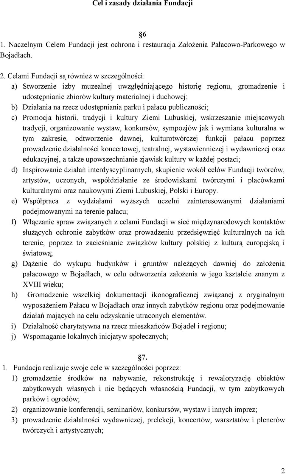 udostępniania parku i pałacu publiczności; c) Promocja historii, tradycji i kultury Ziemi Lubuskiej, wskrzeszanie miejscowych tradycji, organizowanie wystaw, konkursów, sympozjów jak i wymiana