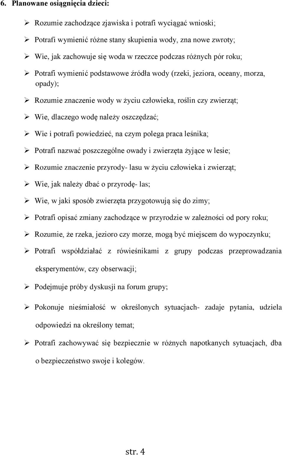 Wie i potrafi powiedzieć, na czym polega praca leśnika; Potrafi nazwać poszczególne owady i zwierzęta żyjące w lesie; Rozumie znaczenie przyrody- lasu w życiu człowieka i zwierząt; Wie, jak należy