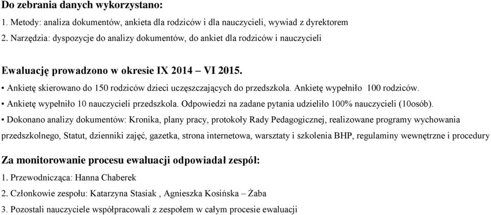 Ankietę skierowano do 150 rodziców dzieci uczęszczających do przedszkola. Ankietę wypełniło 100 rodziców. Ankietę wypełniło 10 nauczycieli przedszkola.