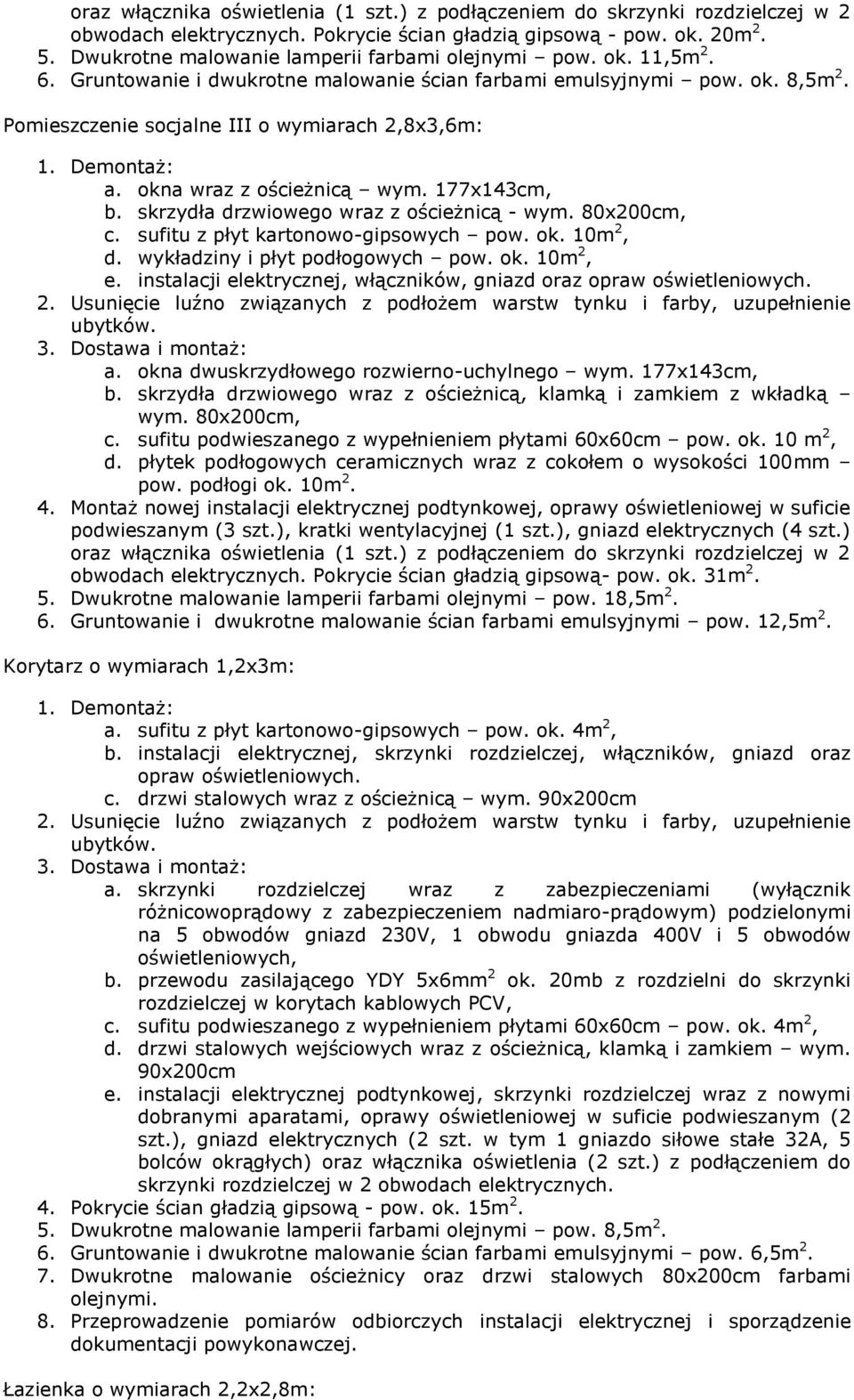 okna wraz z ościeżnicą wym. 177x143cm, b. skrzydła drzwiowego wraz z ościeżnicą - wym. 80x200cm, c. sufitu z płyt kartonowo-gipsowych pow. ok. 10m 2, d. wykładziny i płyt podłogowych pow. ok. 10m 2, e.
