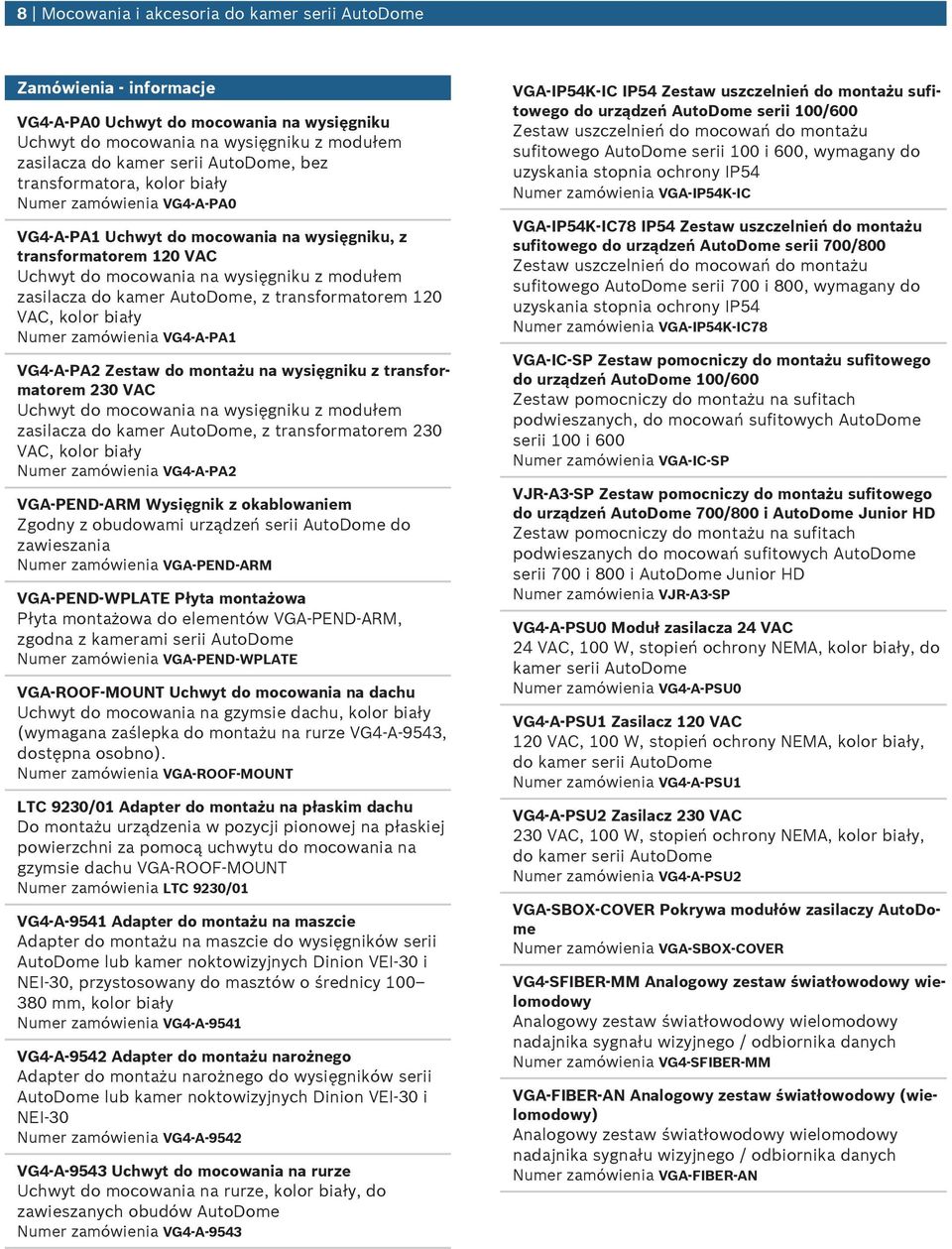 120 VAC, kolor biały Numer zamówienia Zestaw do montażu na wysięgniku z transformatorem 230 VAC Uchwyt do mocowania na wysięgniku z modułem zasilacza do kamer AutoDome, z transformatorem 230 VAC,