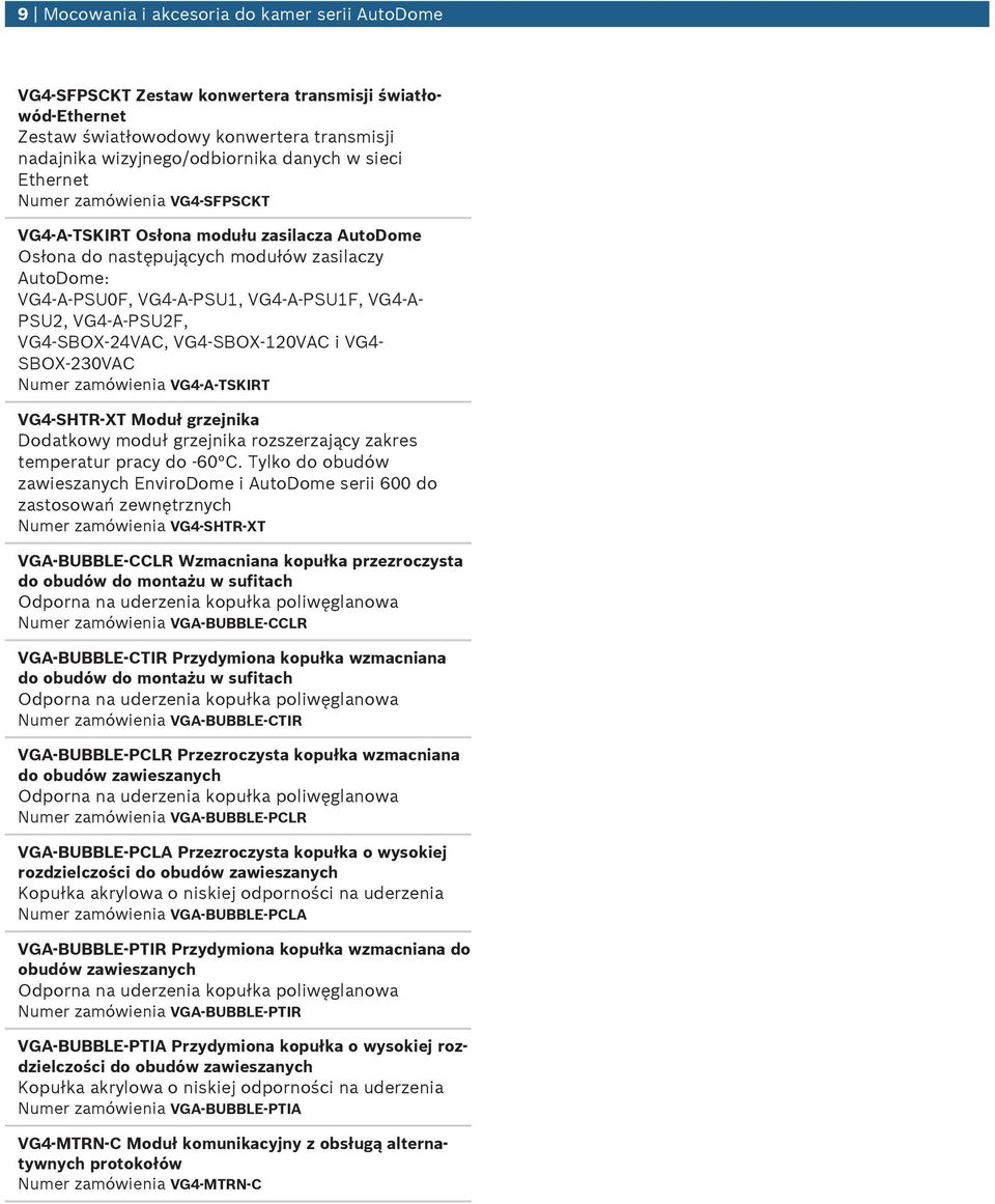 VG4-SBOX-24VAC, VG4-SBOX-120VAC i VG4- SBOX-230VAC Numer zamówienia VG4-A-TSKIRT VG4-SHTR-XT Moduł grzejnika Dodatkowy moduł grzejnika rozszerzający zakres temperatur pracy do -60 C.