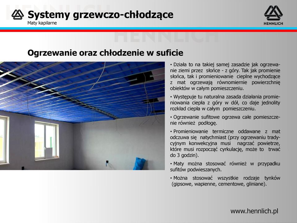 Występuje tu naturalna zasada działania promieniowania ciepła z góry w dół, co daje jednolity rozkład ciepła w całym pomieszczeniu. Ogrzewanie sufitowe ogrzewa całe pomieszczenie również podłogę.