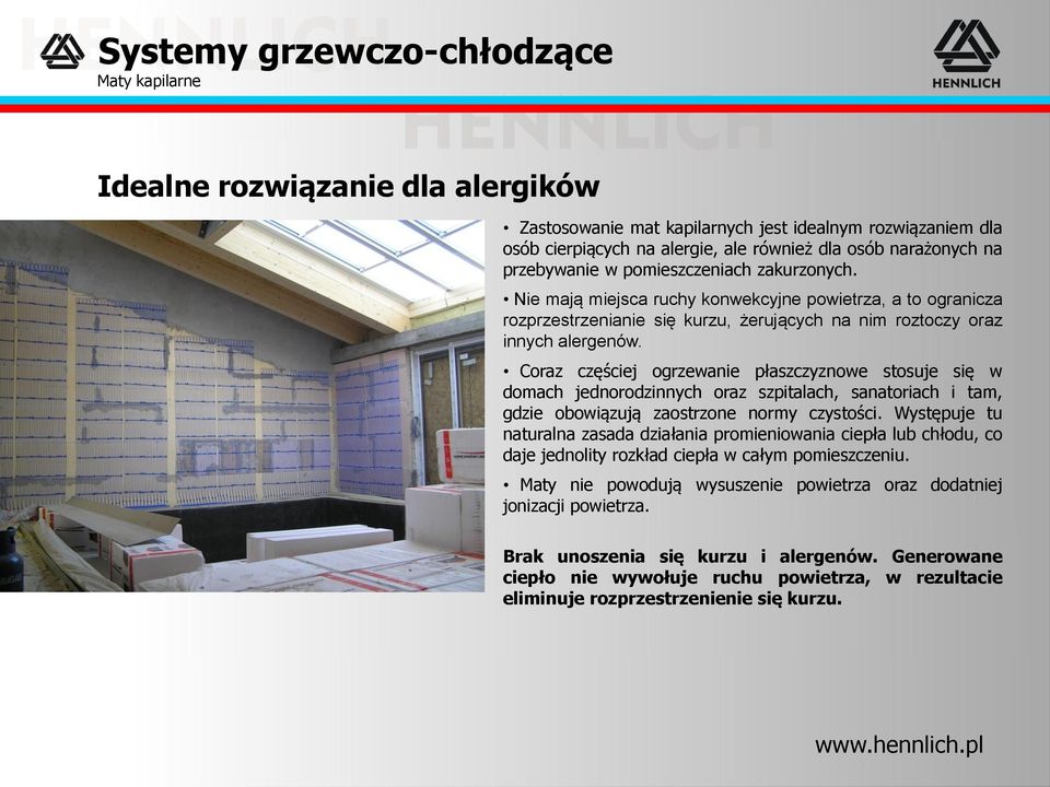 Coraz częściej ogrzewanie płaszczyznowe stosuje się w domach jednorodzinnych oraz szpitalach, sanatoriach i tam, gdzie obowiązują zaostrzone normy czystości.