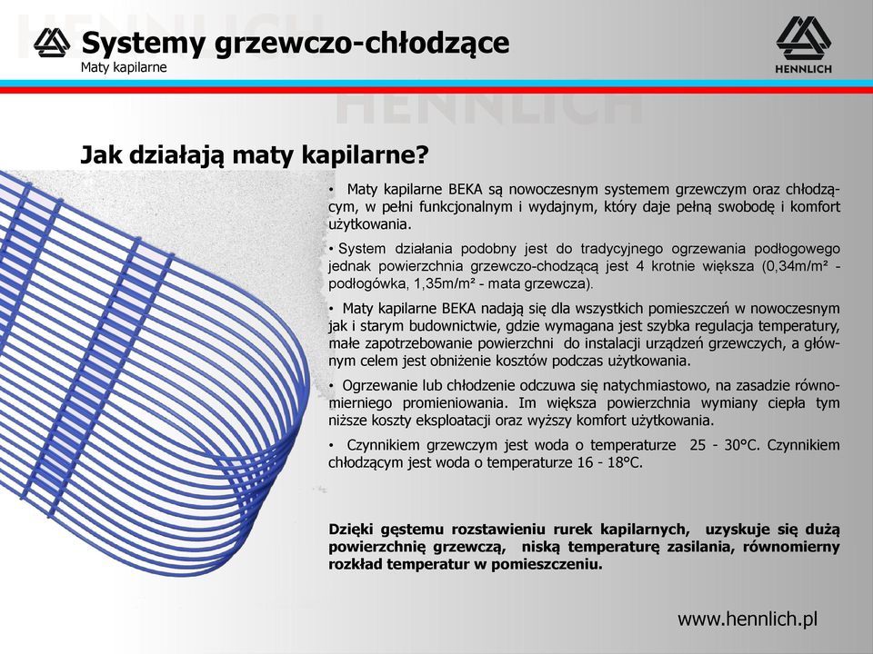 BEKA nadają się dla wszystkich pomieszczeń w nowoczesnym jak i starym budownictwie, gdzie wymagana jest szybka regulacja temperatury, małe zapotrzebowanie powierzchni do instalacji urządzeń