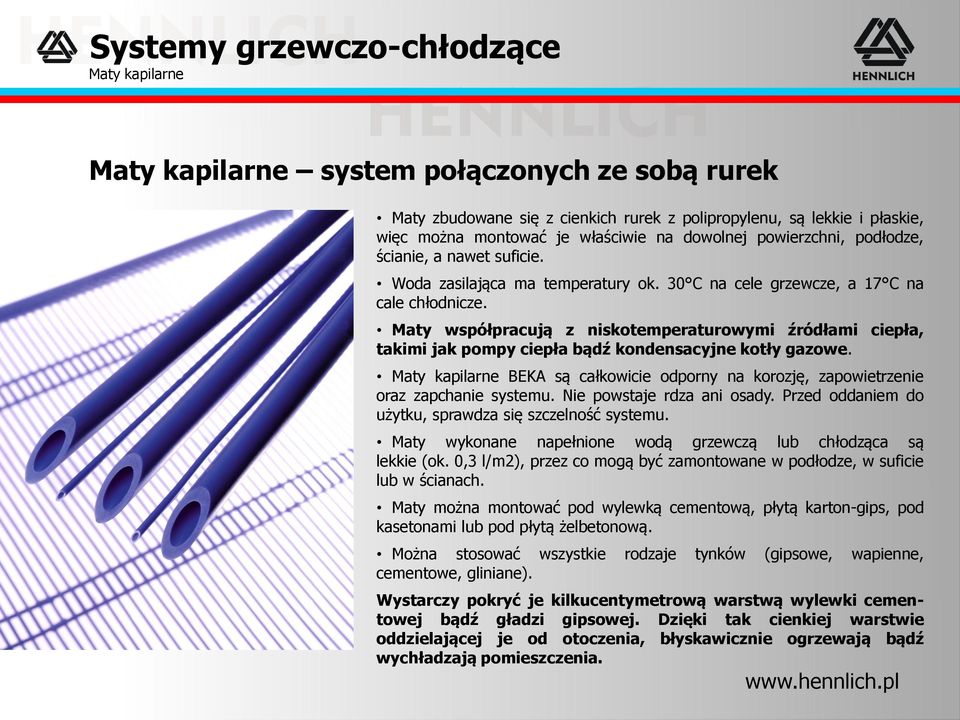 BEKA są całkowicie odporny na korozję, zapowietrzenie oraz zapchanie systemu. Nie powstaje rdza ani osady. Przed oddaniem do użytku, sprawdza się szczelność systemu.