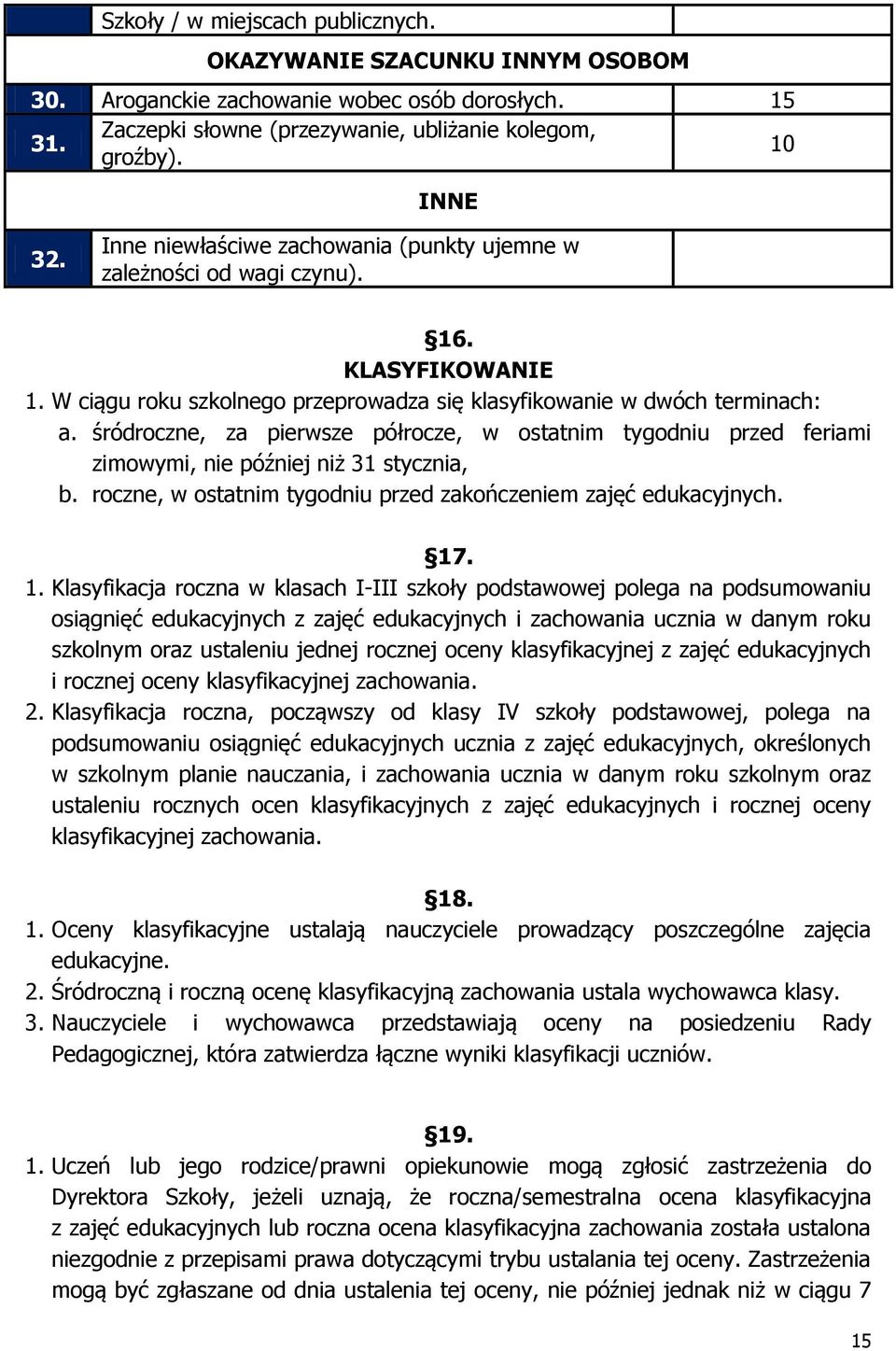 śródroczne, za pierwsze półrocze, w ostatnim tygodniu przed feriami zimowymi, nie później niż 31 stycznia, b. roczne, w ostatnim tygodniu przed zakończeniem zajęć edukacyjnych. 17