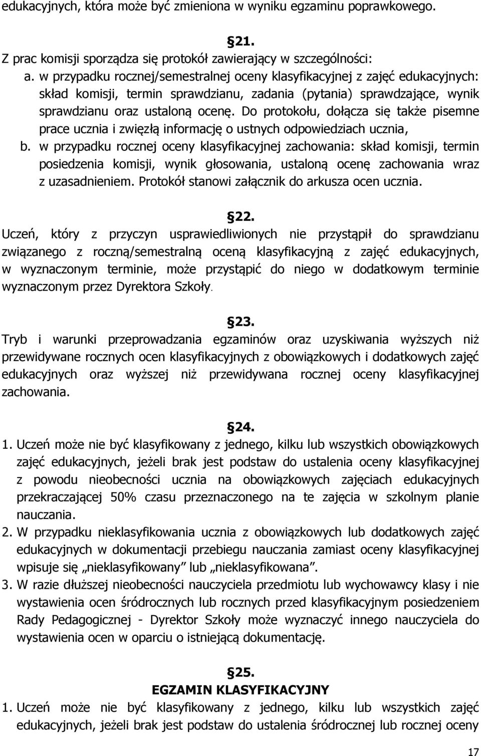 Do protokołu, dołącza się także pisemne prace ucznia i zwięzłą informację o ustnych odpowiedziach ucznia, b.