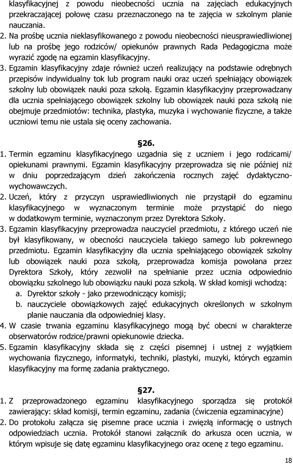 Egzamin klasyfikacyjny zdaje również uczeń realizujący na podstawie odrębnych przepisów indywidualny tok lub program nauki oraz uczeń spełniający obowiązek szkolny lub obowiązek nauki poza szkołą.