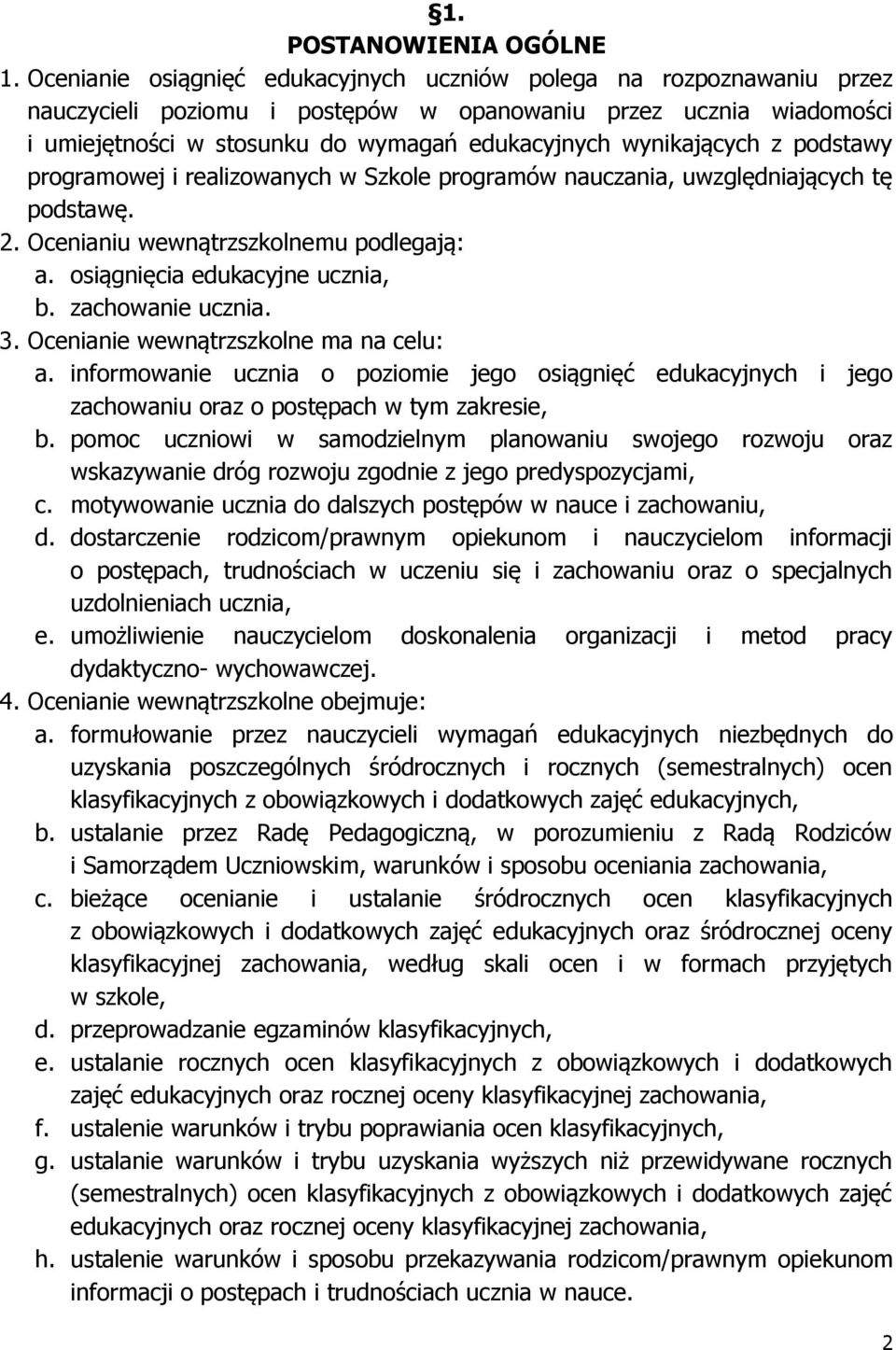 wynikających z podstawy programowej i realizowanych w Szkole programów nauczania, uwzględniających tę podstawę. 2. Ocenianiu wewnątrzszkolnemu podlegają: a. osiągnięcia edukacyjne ucznia, b.