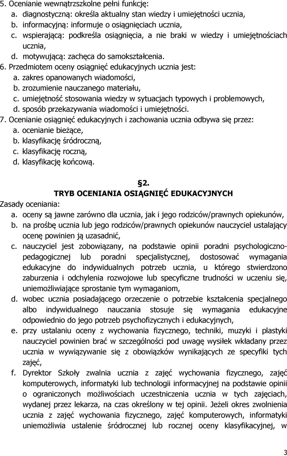 zakres opanowanych wiadomości, b. zrozumienie nauczanego materiału, c. umiejętność stosowania wiedzy w sytuacjach typowych i problemowych, d. sposób przekazywania wiadomości i umiejętności. 7.