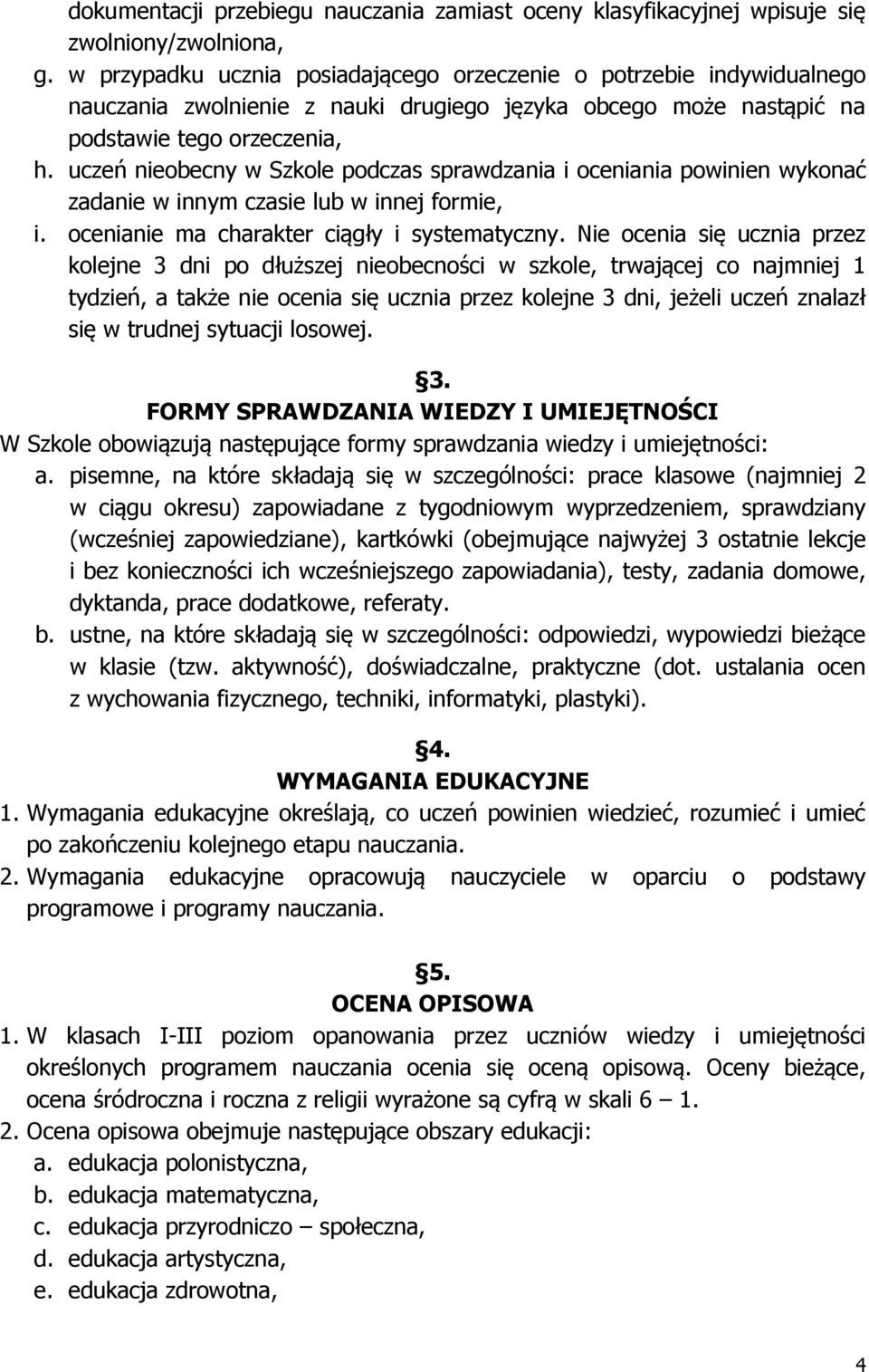 uczeń nieobecny w Szkole podczas sprawdzania i oceniania powinien wykonać zadanie w innym czasie lub w innej formie, i. ocenianie ma charakter ciągły i systematyczny.