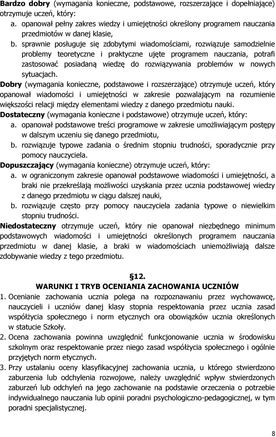 sprawnie posługuje się zdobytymi wiadomościami, rozwiązuje samodzielnie problemy teoretyczne i praktyczne ujęte programem nauczania, potrafi zastosować posiadaną wiedzę do rozwiązywania problemów w