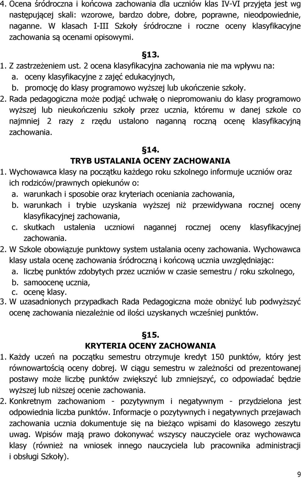 oceny klasyfikacyjne z zajęć edukacyjnych, b. promocję do klasy programowo wyższej lub ukończenie szkoły. 2.