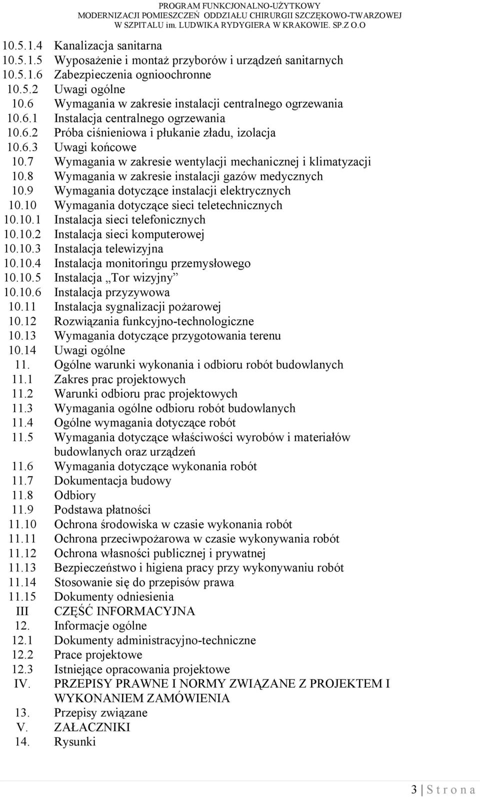 7 Wymagania w zakresie wentylacji mechanicznej i klimatyzacji 10.8 Wymagania w zakresie instalacji gazów medycznych 10.9 Wymagania dotyczące instalacji elektrycznych 10.