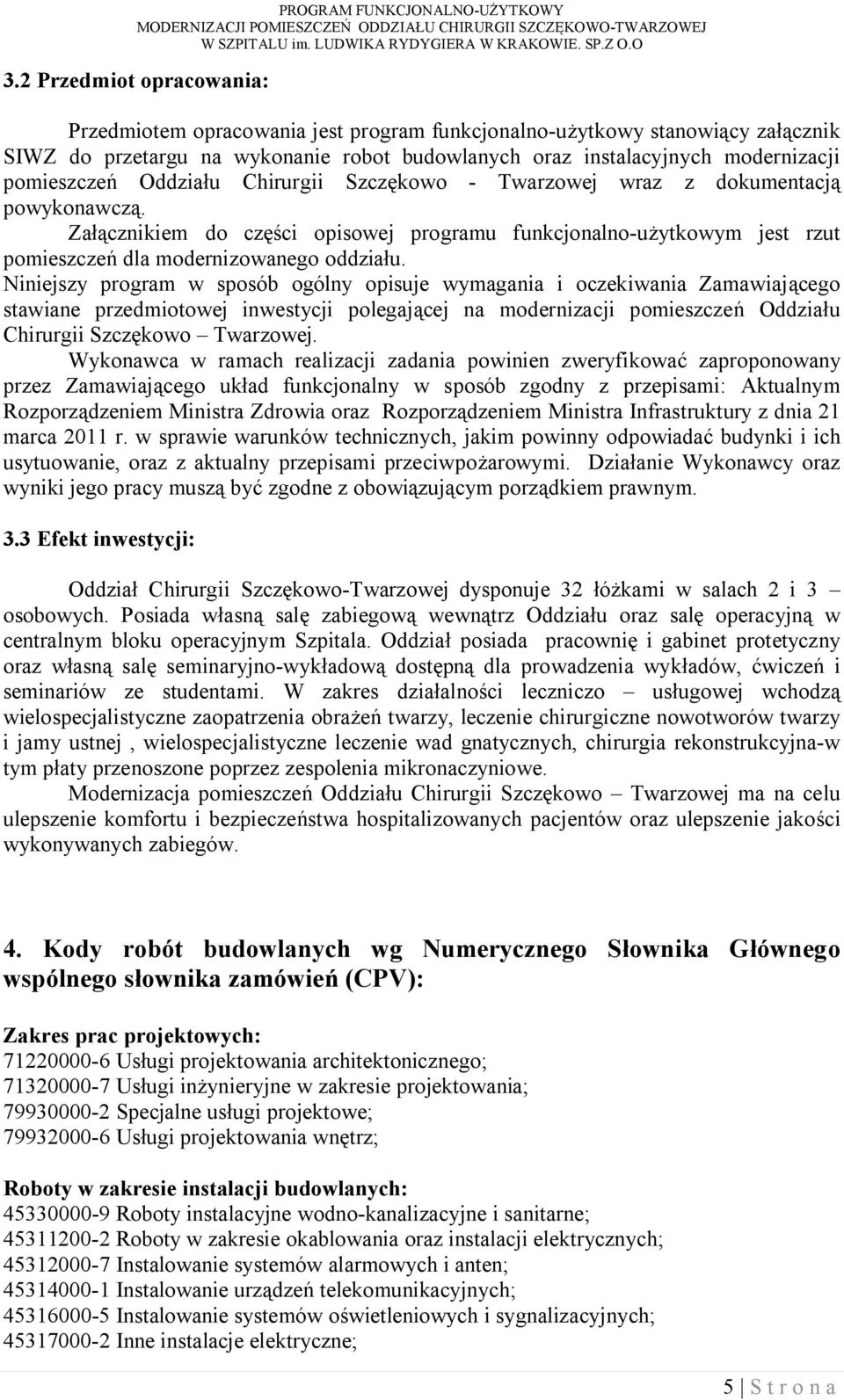 Załącznikiem do części opisowej programu funkcjonalno-użytkowym jest rzut pomieszczeń dla modernizowanego oddziału.