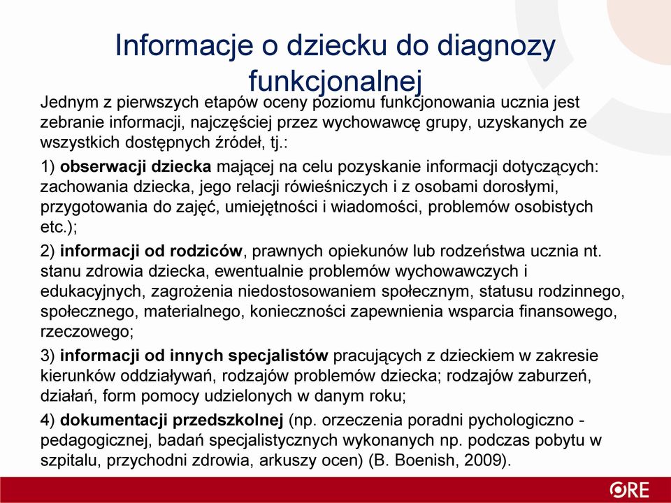 : 1) obserwacji dziecka mającej na celu pozyskanie informacji dotyczących: zachowania dziecka, jego relacji rówieśniczych i z osobami dorosłymi, przygotowania do zajęć, umiejętności i wiadomości,