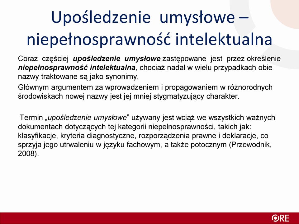 Głównym argumentem za wprowadzeniem i propagowaniem w różnorodnych środowiskach nowej nazwy jest jej mniej stygmatyzujący charakter.