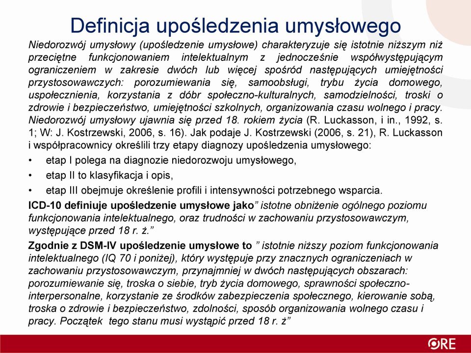 społeczno-kulturalnych, samodzielności, troski o zdrowie i bezpieczeństwo, umiejętności szkolnych, organizowania czasu wolnego i pracy. Niedorozwój umysłowy ujawnia się przed 18. rokiem życia (R.