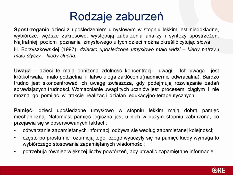 Uwaga dzieci te mają obniżoną zdolność koncentracji uwagi. Ich uwaga jest krótkotrwała, mało podzielna i łatwo ulega zakłóceniu(nadmiernie odwracalna).