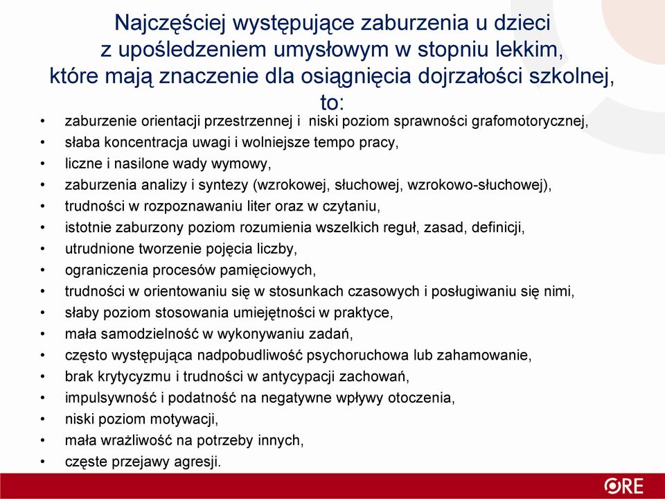 trudności w rozpoznawaniu liter oraz w czytaniu, istotnie zaburzony poziom rozumienia wszelkich reguł, zasad, definicji, utrudnione tworzenie pojęcia liczby, ograniczenia procesów pamięciowych,