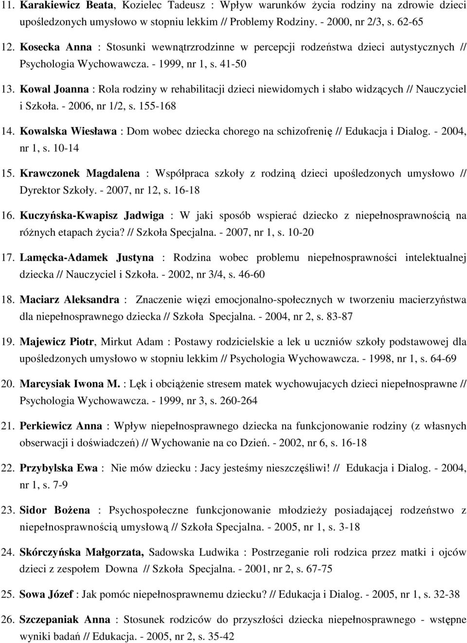 Kowal Joanna : Rola rodziny w rehabilitacji dzieci niewidomych i słabo widzących // Nauczyciel i Szkoła. - 2006, nr 1/2, s. 155-168 14.