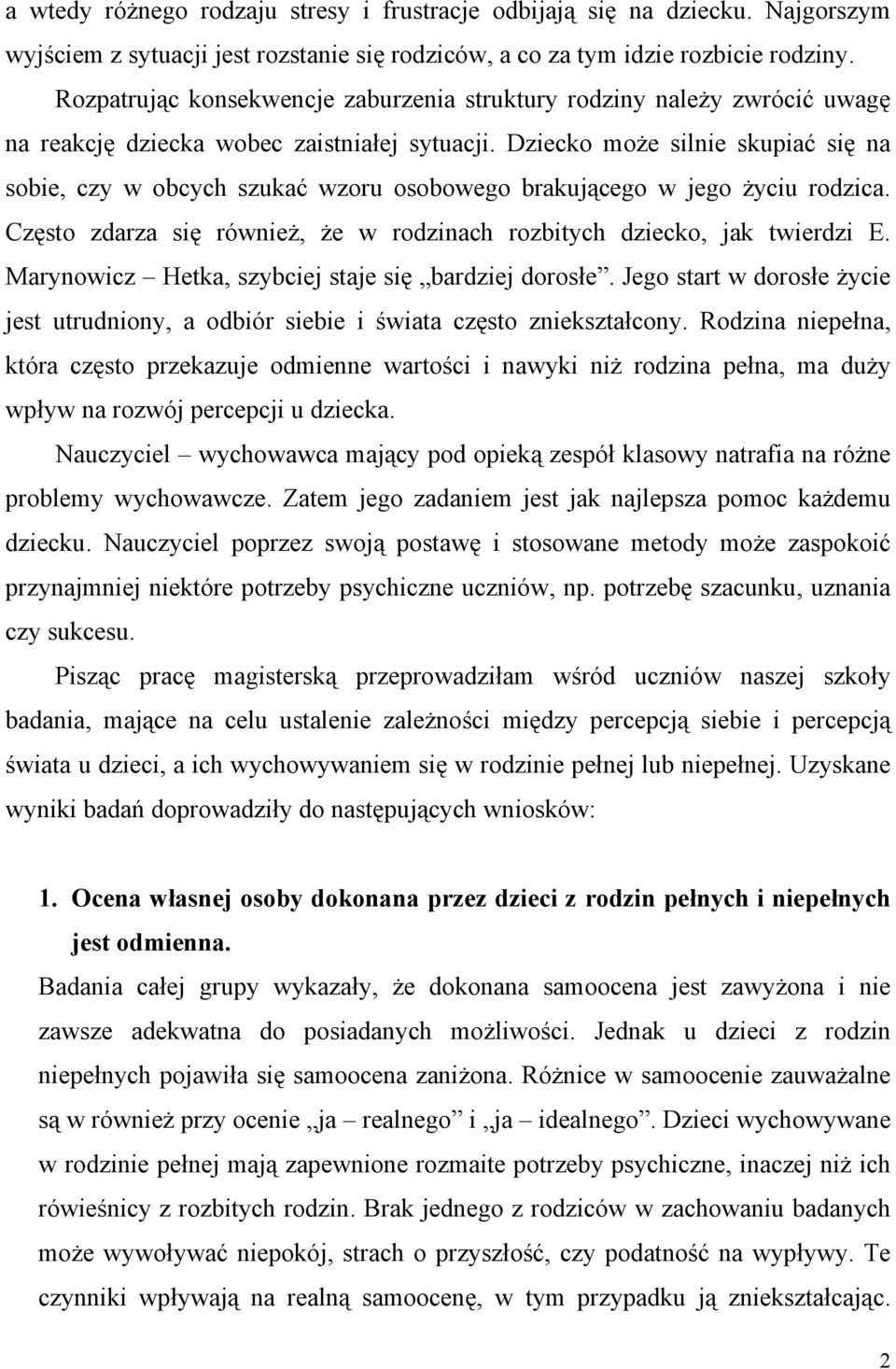 Dziecko może silnie skupiać się na sobie, czy w obcych szukać wzoru osobowego brakującego w jego życiu rodzica. Często zdarza się również, że w rodzinach rozbitych dziecko, jak twierdzi E.