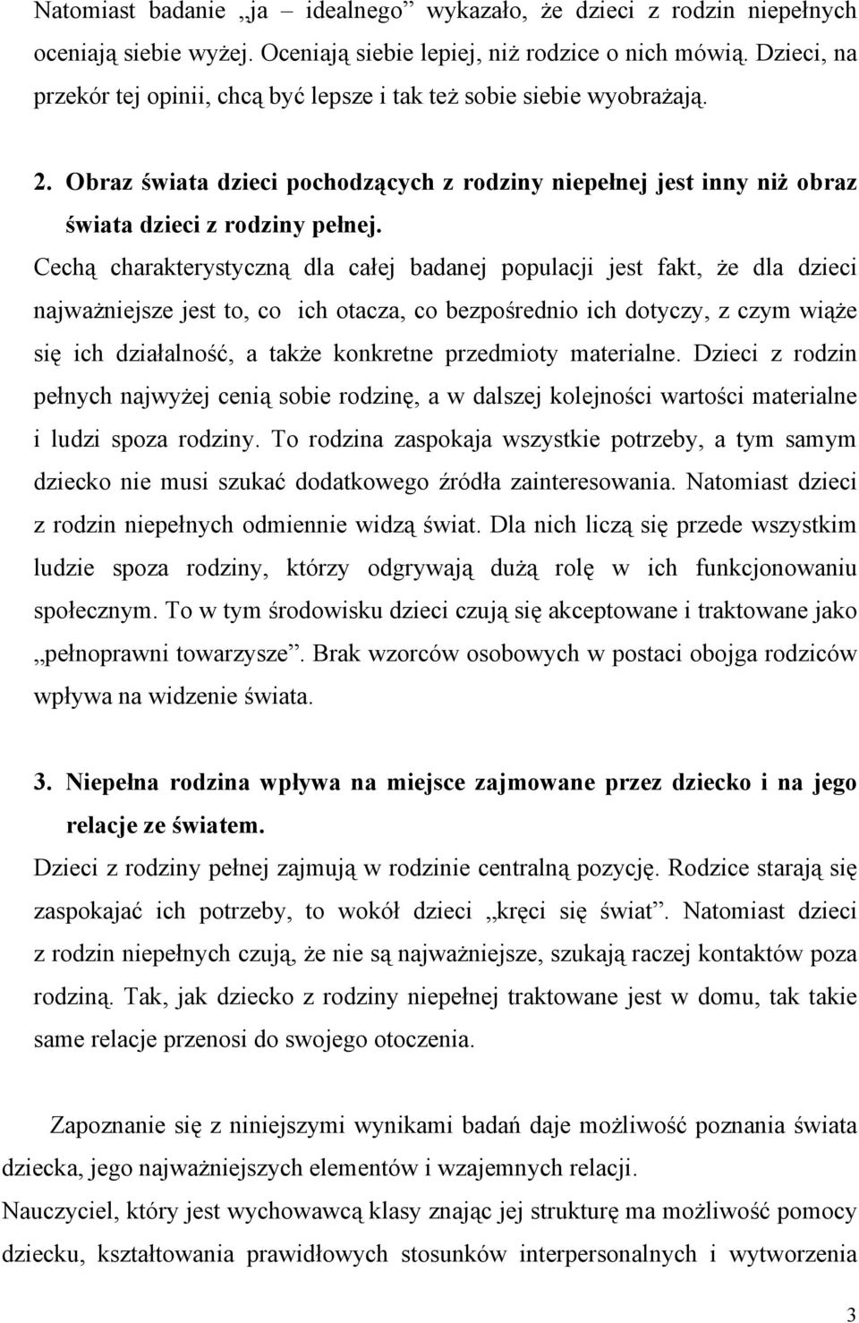 Cechą charakterystyczną dla całej badanej populacji jest fakt, że dla dzieci najważniejsze jest to, co ich otacza, co bezpośrednio ich dotyczy, z czym wiąże się ich działalność, a także konkretne