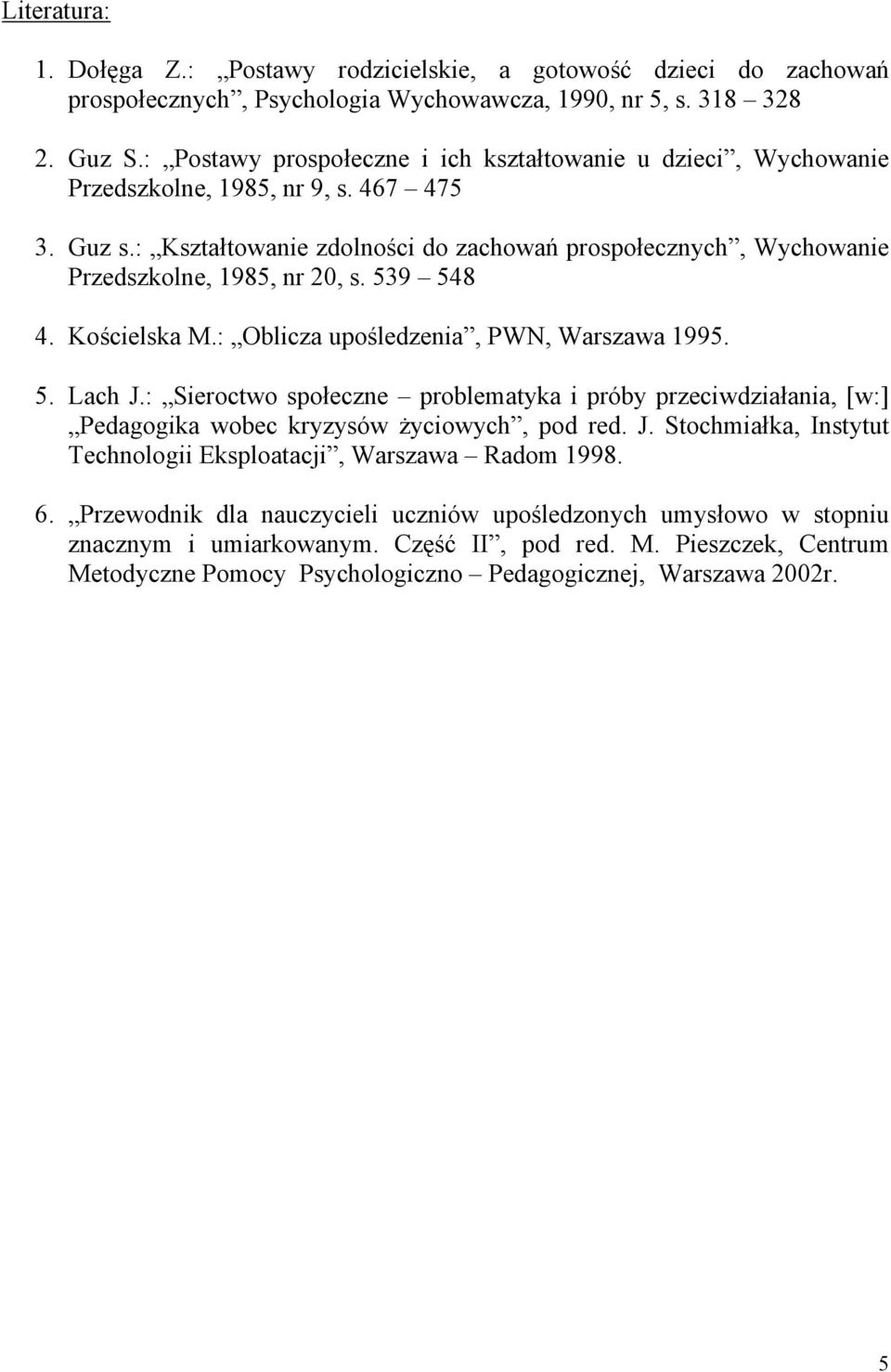 : Kształtowanie zdolności do zachowań prospołecznych, Wychowanie Przedszkolne, 1985, nr 20, s. 539 548 4. Kościelska M.: Oblicza upośledzenia, PWN, Warszawa 1995. 5. Lach J.