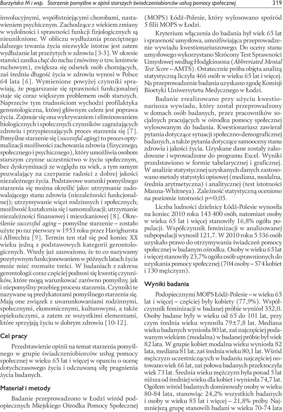 W obliczu wydłużania przeciętnego dalszego trwania życia niezwykle istotne jest zatem wydłużanie lat przeżytych w zdrowiu [3-5]. W okresie starości zanika chęć do ruchu (mówimy o tzw.