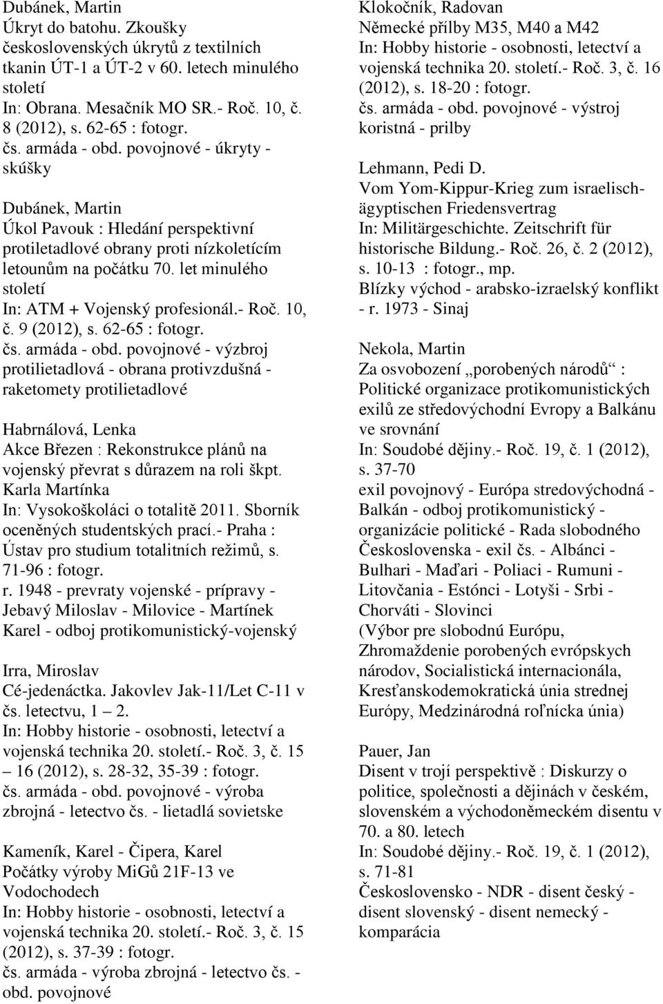 let minulého století In: ATM + Vojenský profesionál.- Roč. 10, č. 9 (2012), s. 62-65 : fotogr. čs. armáda - obd.