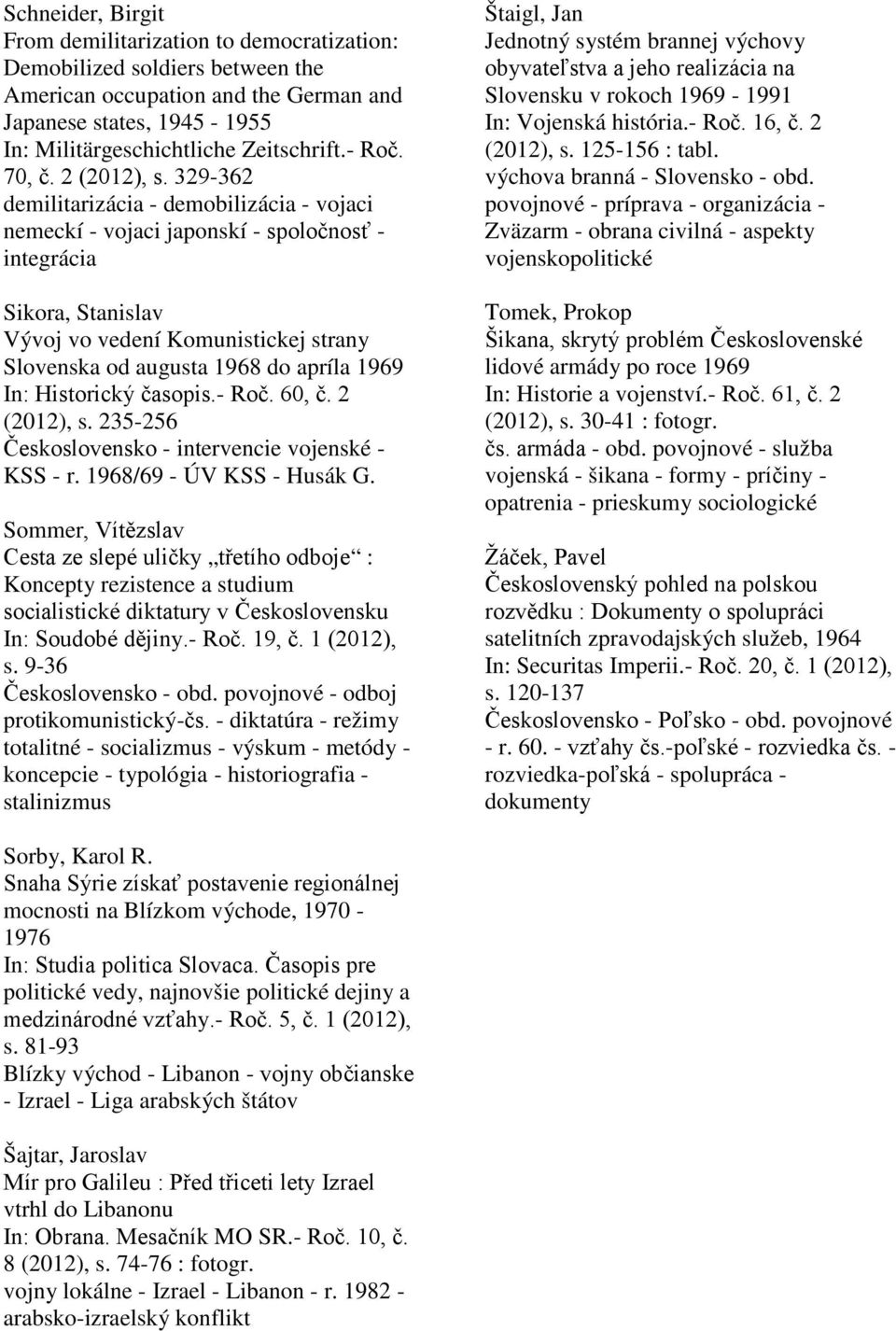 329-362 demilitarizácia - demobilizácia - vojaci nemeckí - vojaci japonskí - spoločnosť - integrácia Sikora, Stanislav Vývoj vo vedení Komunistickej strany Slovenska od augusta 1968 do apríla 1969