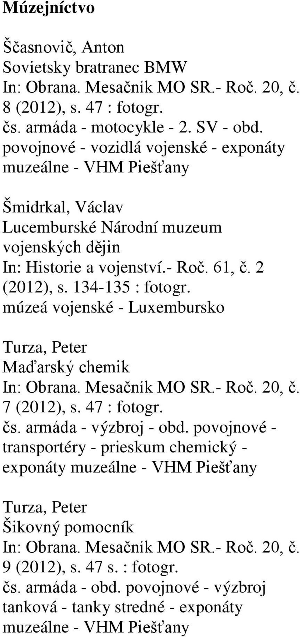 múzeá vojenské - Luxembursko Turza, Peter Maďarský chemik In: Obrana. Mesačník MO SR.- Roč. 20, č. 7 (2012), s. 47 : fotogr. čs. armáda - výzbroj - obd.