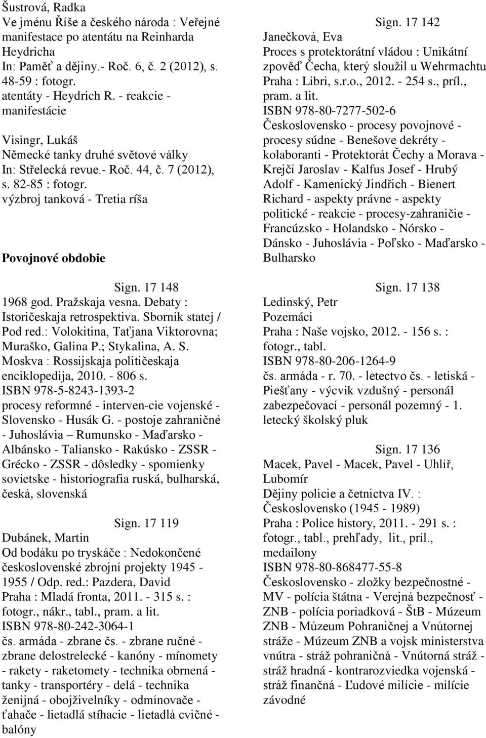 17 148 1968 god. Pražskaja vesna. Debaty : Istoričeskaja retrospektiva. Sbornik statej / Pod red.: Volokitina, Taťjana Viktorovna; Muraško, Galina P.; Stykalina, A. S. Moskva : Rossijskaja političeskaja enciklopedija, 2010.