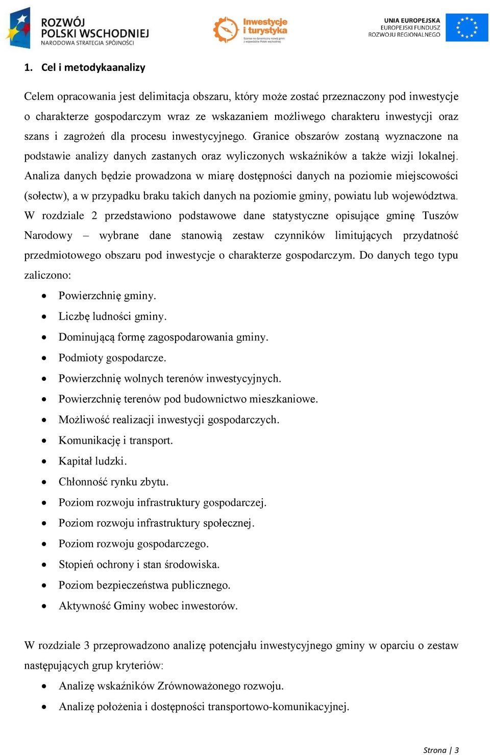 Analiza danych będzie prowadzona w miarę dostępności danych na poziomie miejscowości (sołectw), a w przypadku braku takich danych na poziomie gminy, powiatu lub województwa.